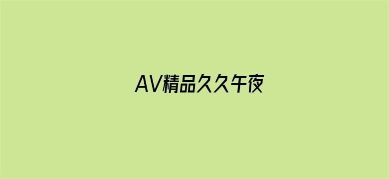 >AV精品久久午夜横幅海报图